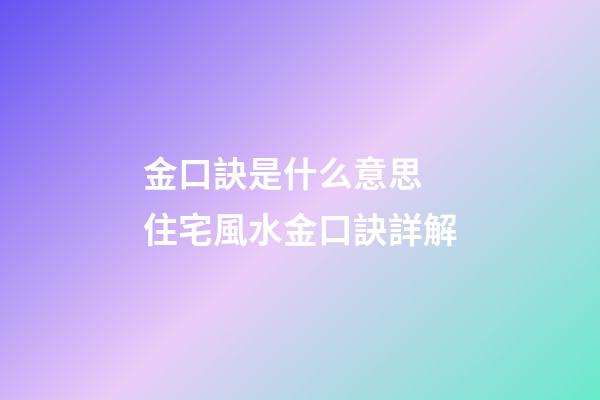 金口訣是什么意思 住宅風水金口訣詳解